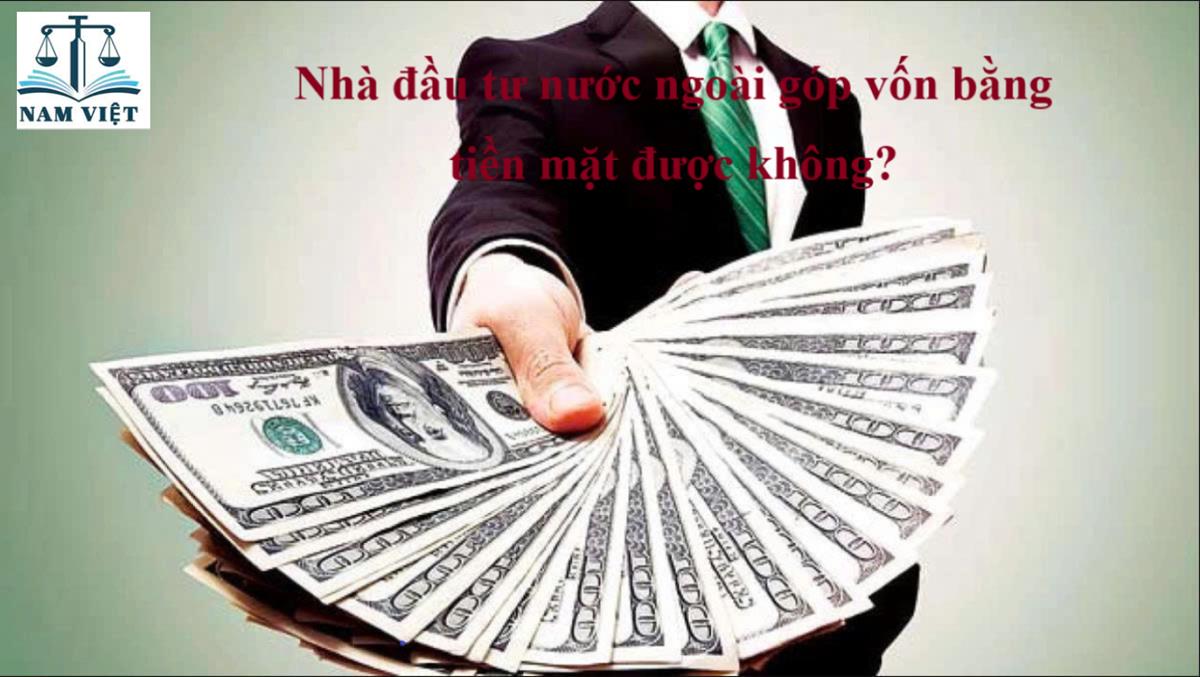 Nhà đầu tư nước ngoài góp vốn bằng tiền mặt được không?