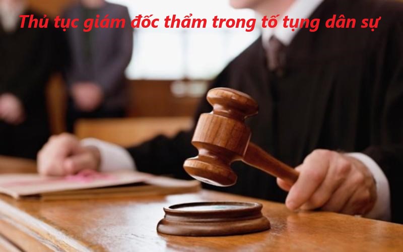 Thủ tục giám đốc thẩm trong tố tụng dân sự (Cập nhật 2025)